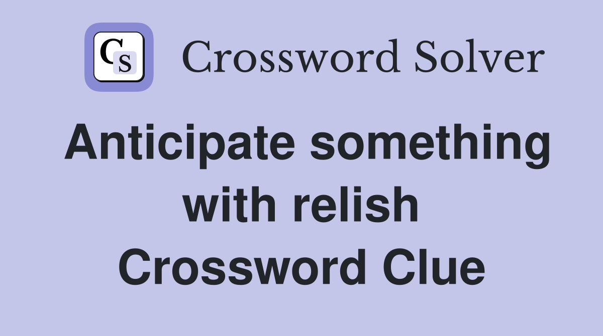 Anticipate something with relish Crossword Clue