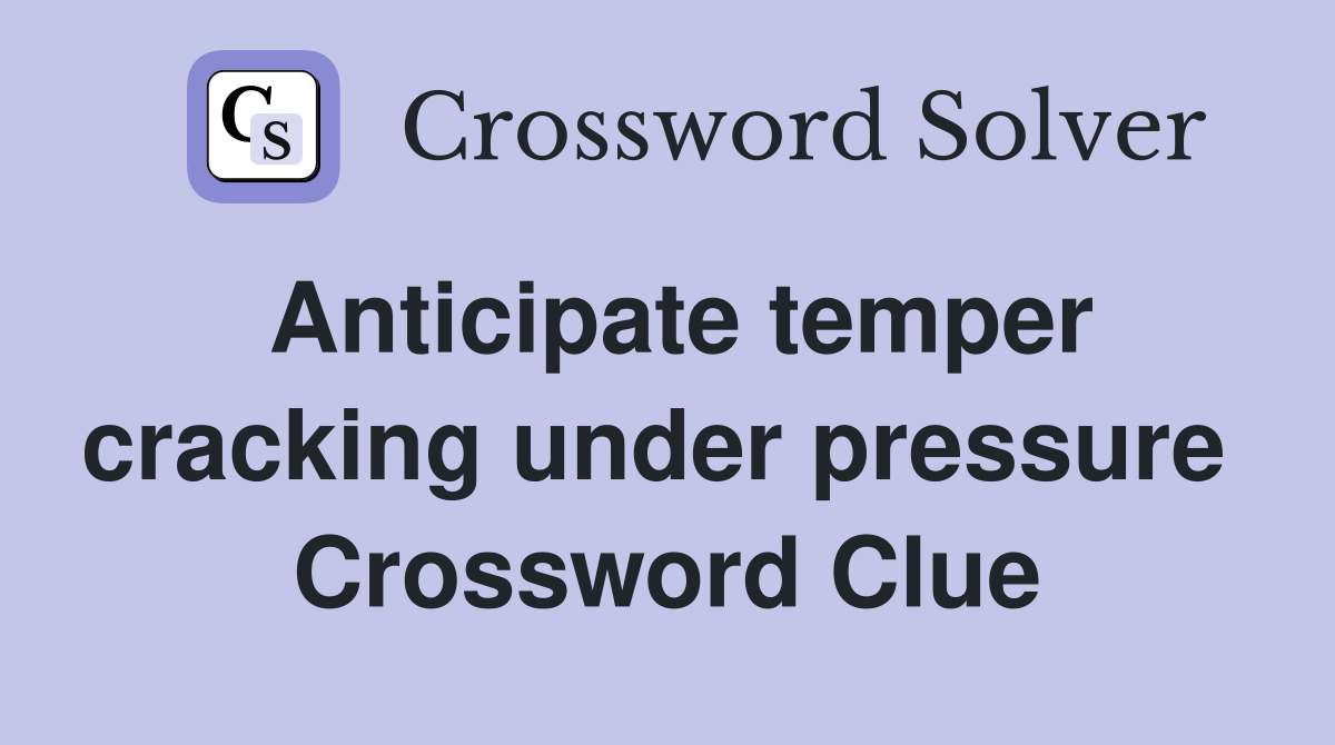 Anticipate temper cracking under pressure  Crossword Clue