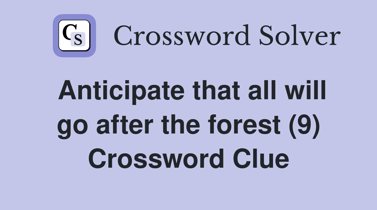 Anticipate that all will go after the forest (9) Crossword Clue