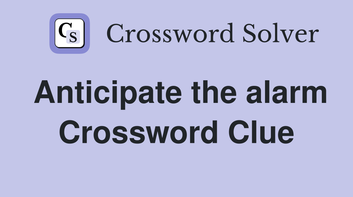 Anticipate the alarm Crossword Clue