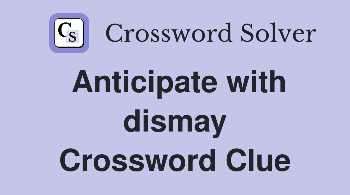 Anticipate with dismay Crossword Clue