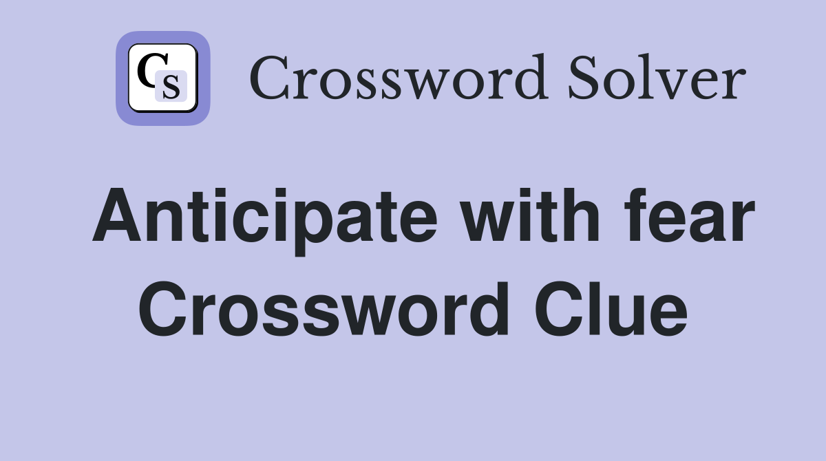 Anticipate with fear Crossword Clue