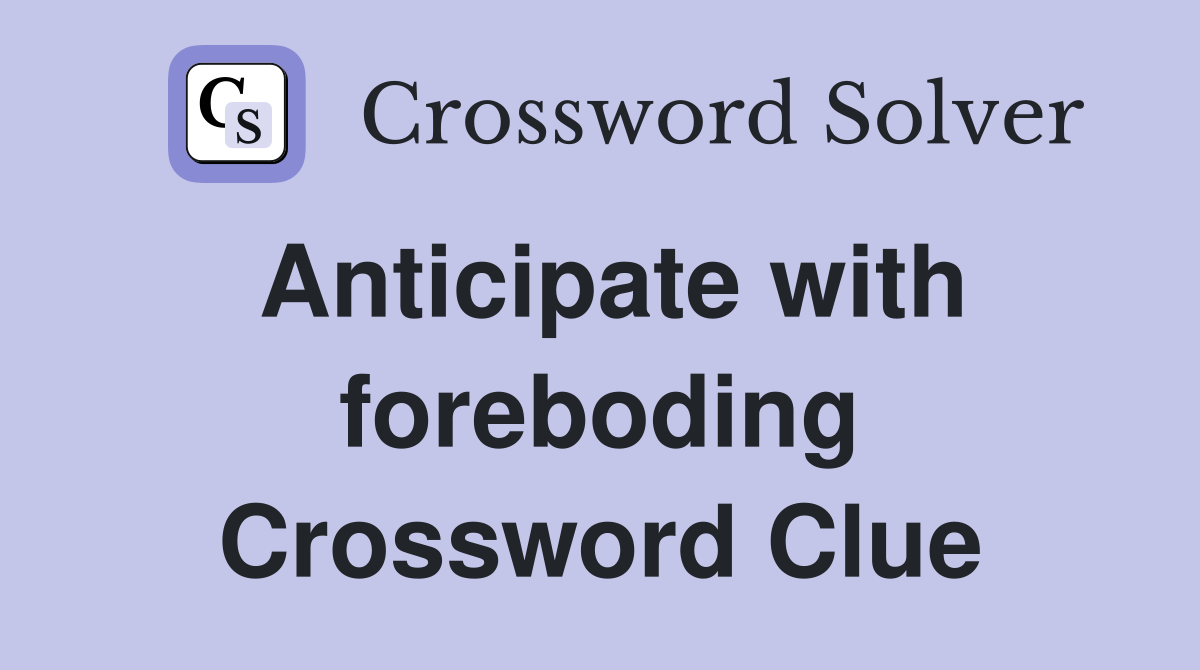 Anticipate with foreboding Crossword Clue