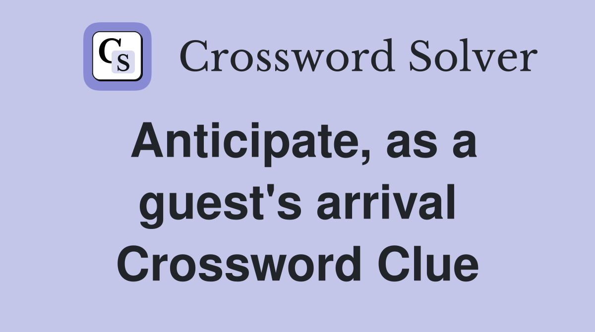 Anticipate, as a guest's arrival Crossword Clue