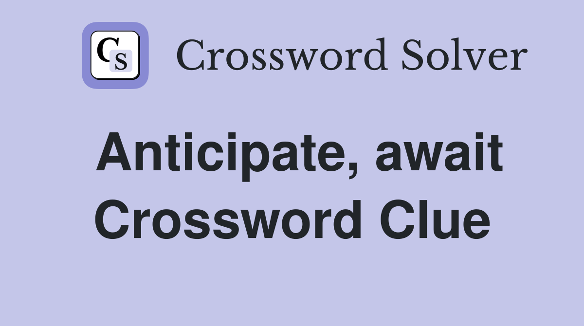 Anticipate await Crossword Clue Answers Crossword Solver