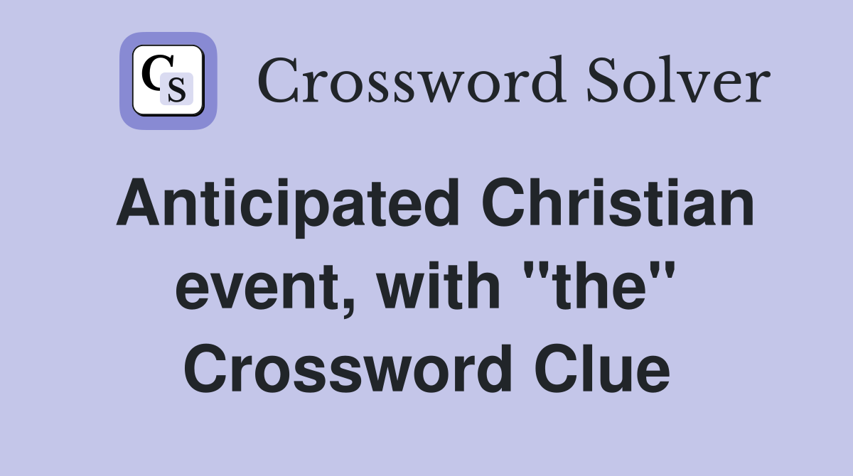 Anticipated Christian event, with "the" Crossword Clue
