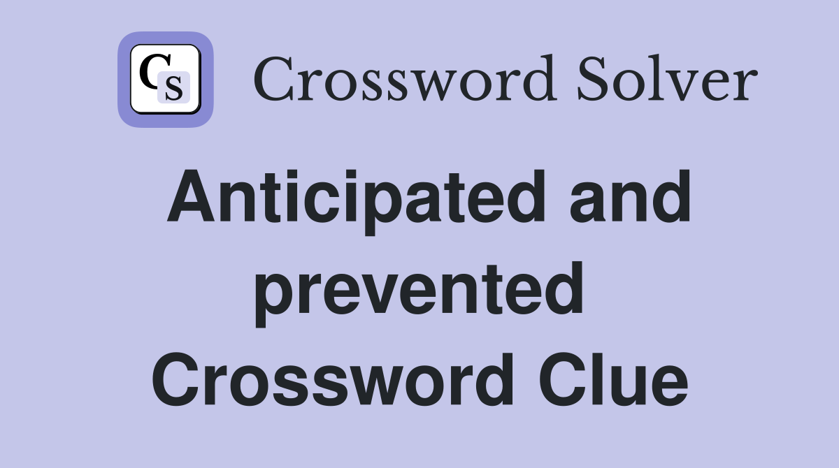 Anticipated and prevented Crossword Clue