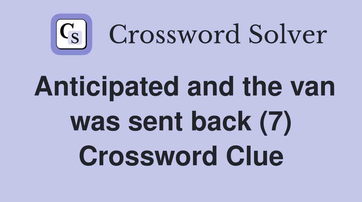 Anticipated and the van was sent back (7) Crossword Clue