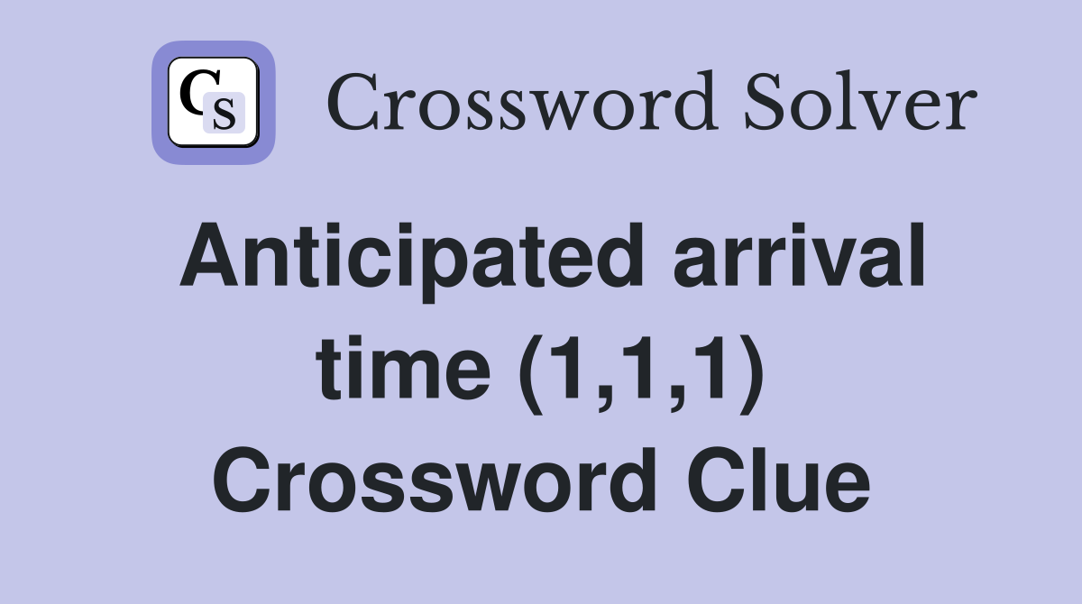 Anticipated arrival time (1,1,1) Crossword Clue