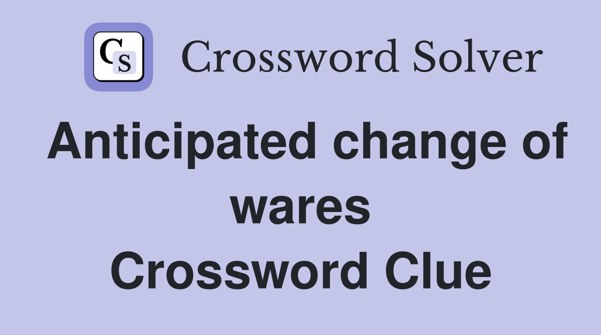 Anticipated change of wares Crossword Clue