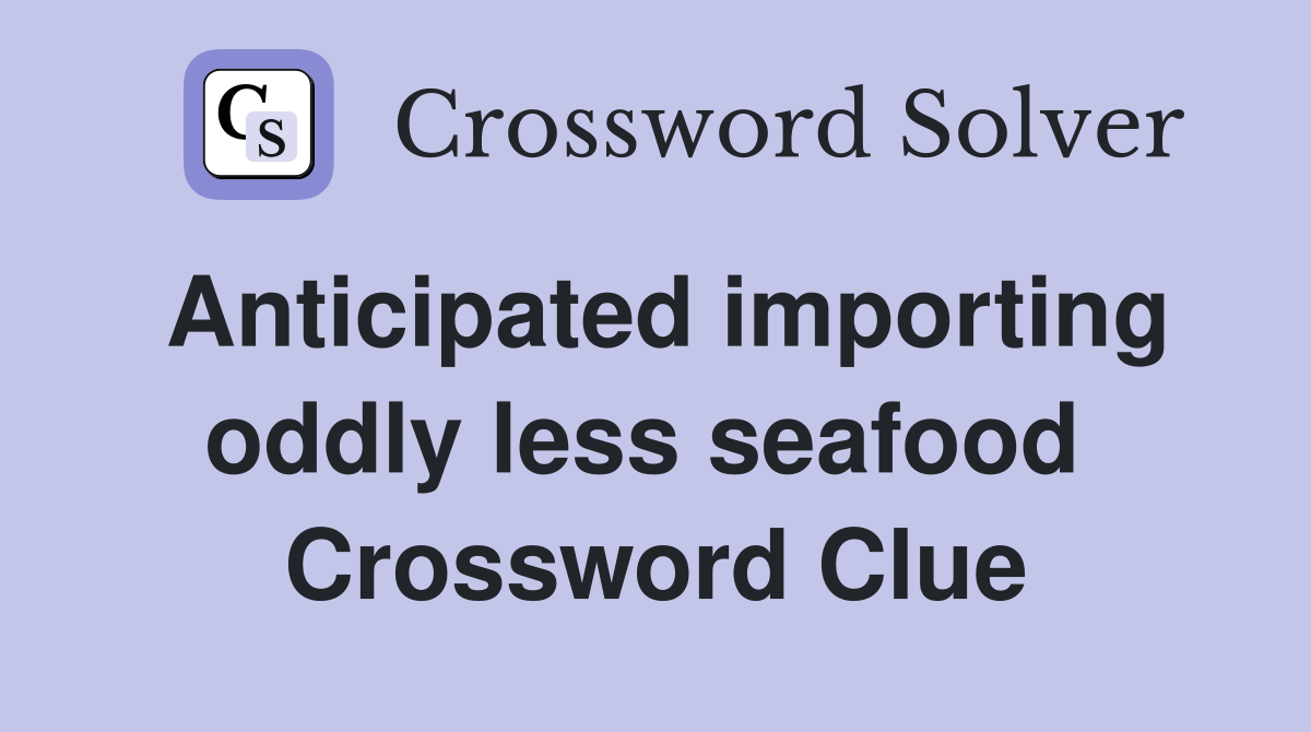 Anticipated importing oddly less seafood  Crossword Clue