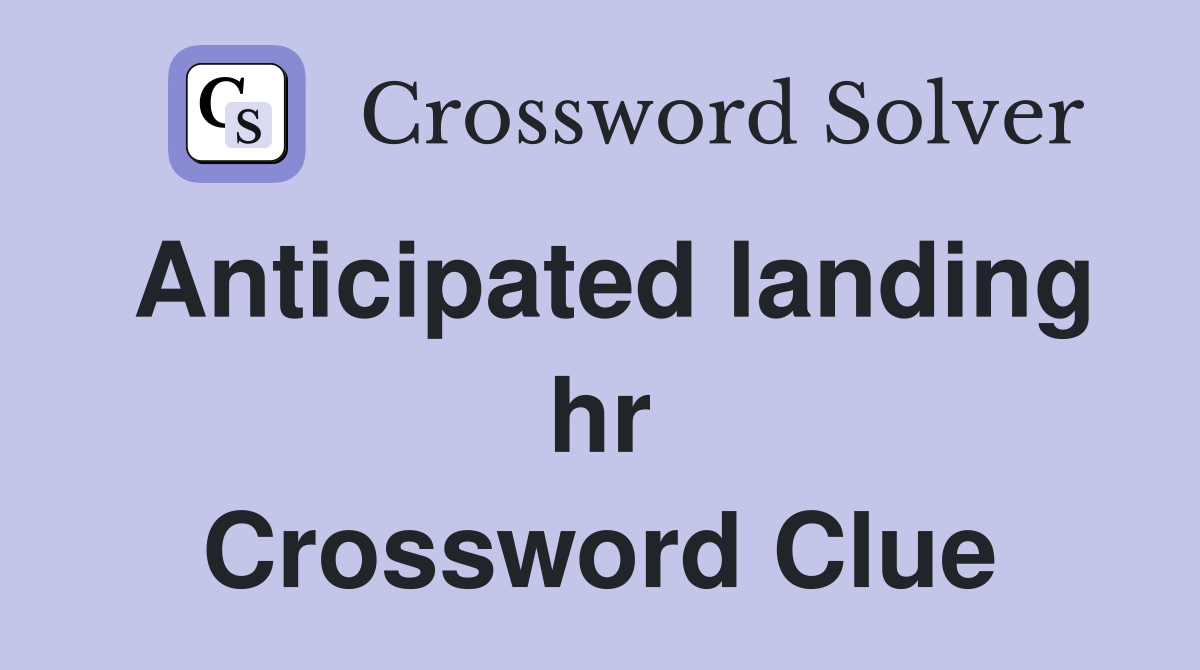 Anticipated landing hr Crossword Clue