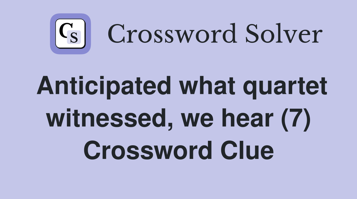 Anticipated what quartet witnessed, we hear (7) Crossword Clue