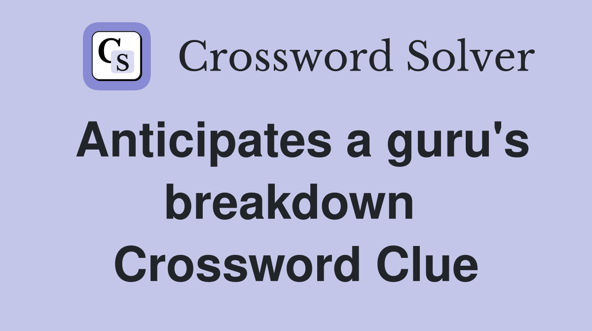 Anticipates a guru's breakdown  Crossword Clue