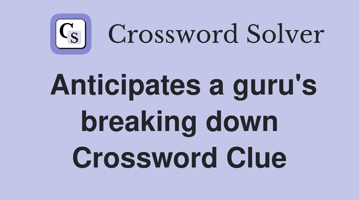 Anticipates a guru's breaking down Crossword Clue
