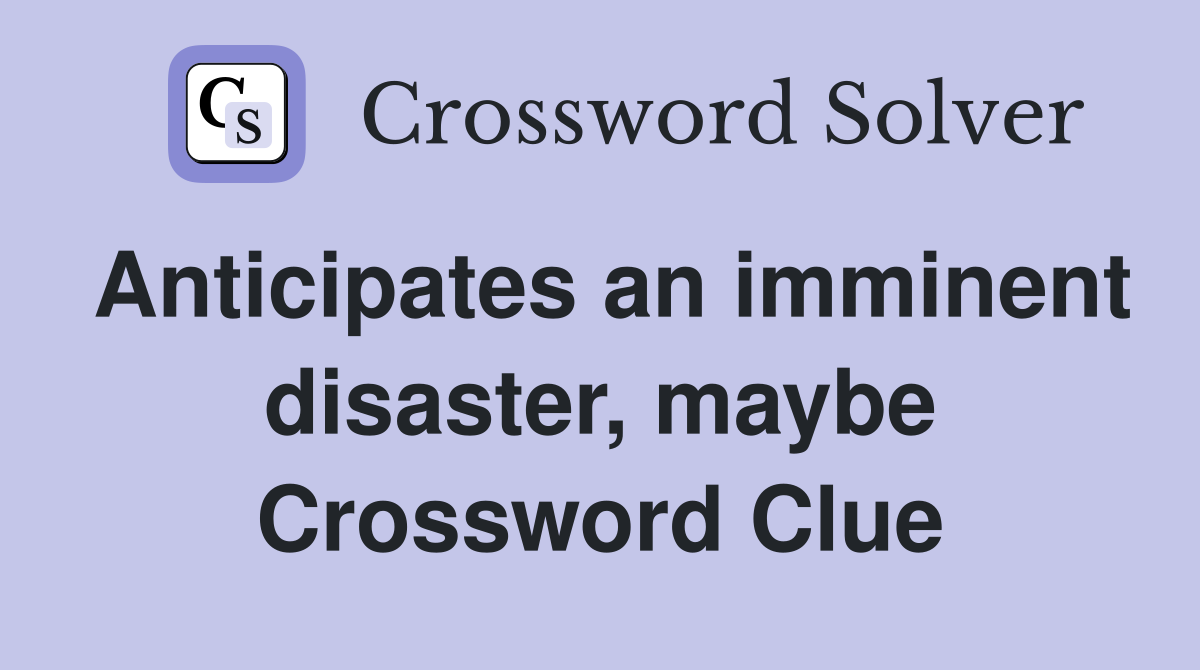 Anticipates an imminent disaster, maybe Crossword Clue