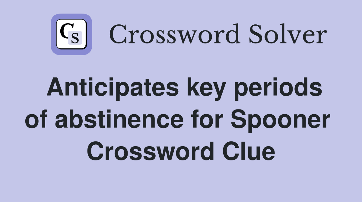 Anticipates key periods of abstinence for Spooner  Crossword Clue