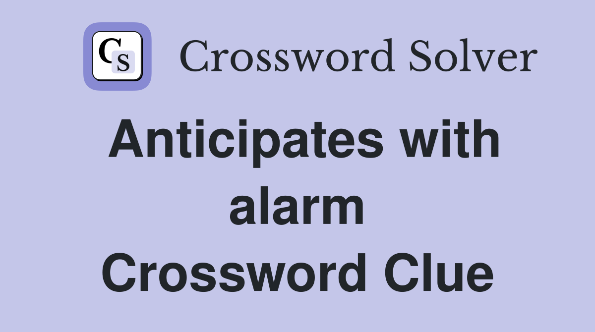 Anticipates with alarm Crossword Clue