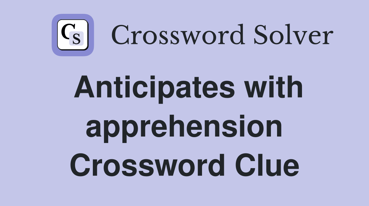 Anticipates with apprehension Crossword Clue