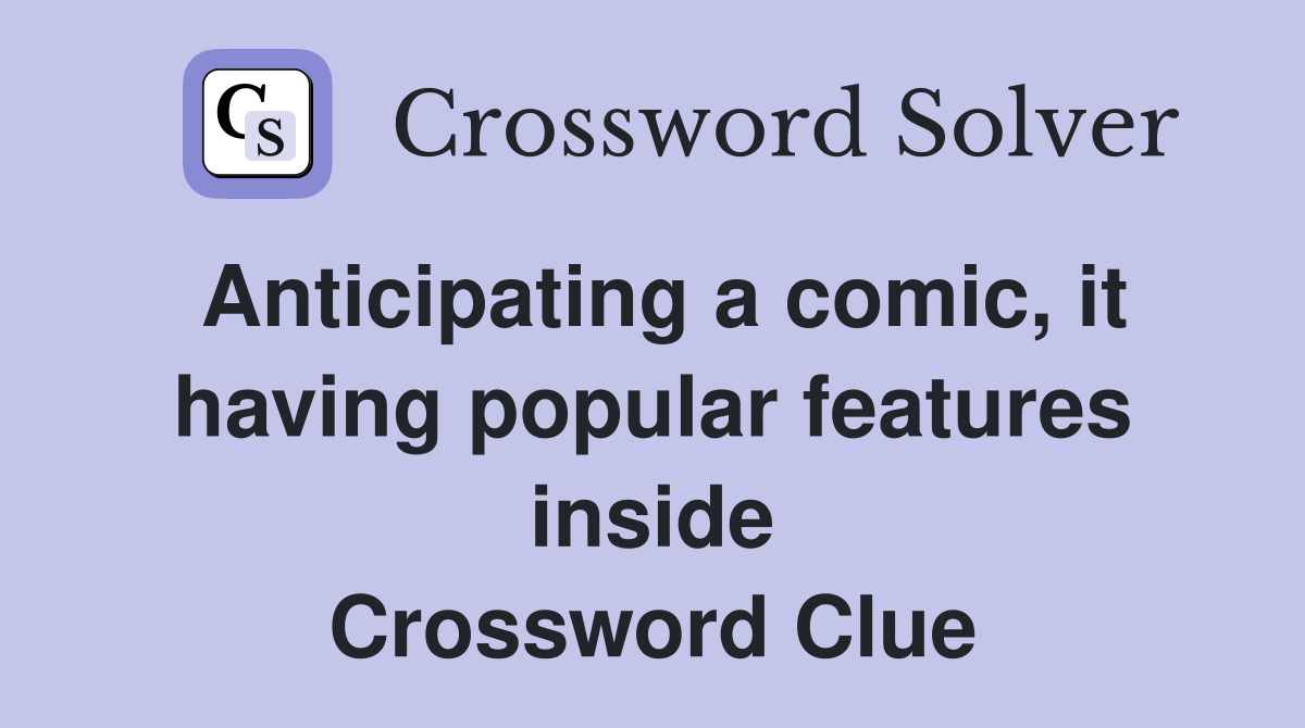 Anticipating a comic, it having popular features inside Crossword Clue