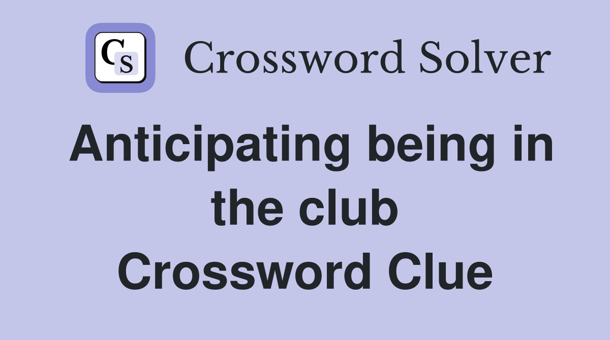 Anticipating being in the club Crossword Clue