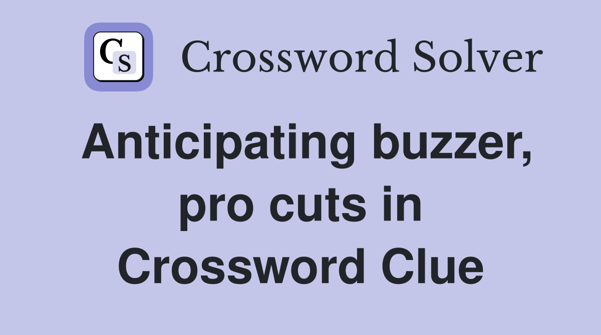 Anticipating buzzer, pro cuts in Crossword Clue