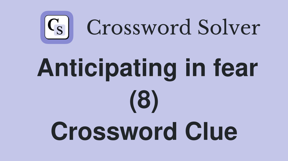 Anticipating in fear (8) Crossword Clue
