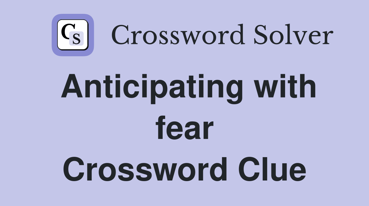 Anticipating with fear Crossword Clue