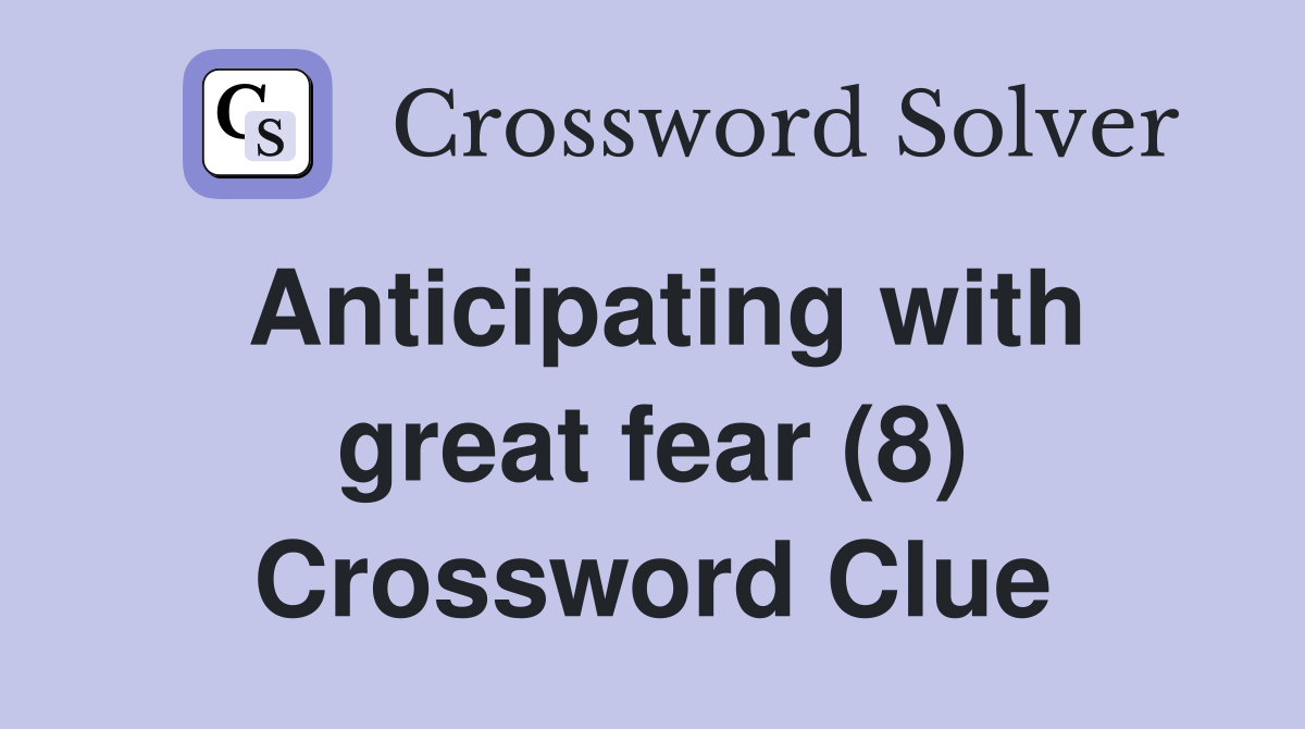 Anticipating with great fear (8) Crossword Clue