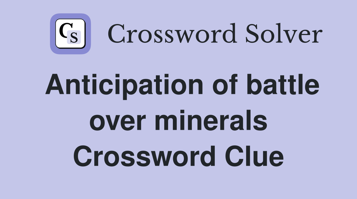 Anticipation of battle over minerals Crossword Clue