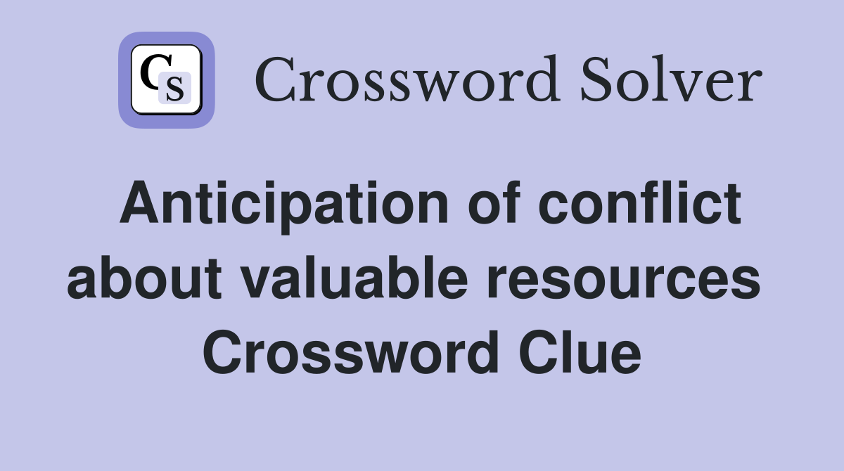 Anticipation of conflict about valuable resources  Crossword Clue