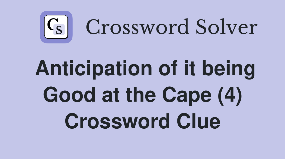 Anticipation of it being Good at the Cape (4) Crossword Clue