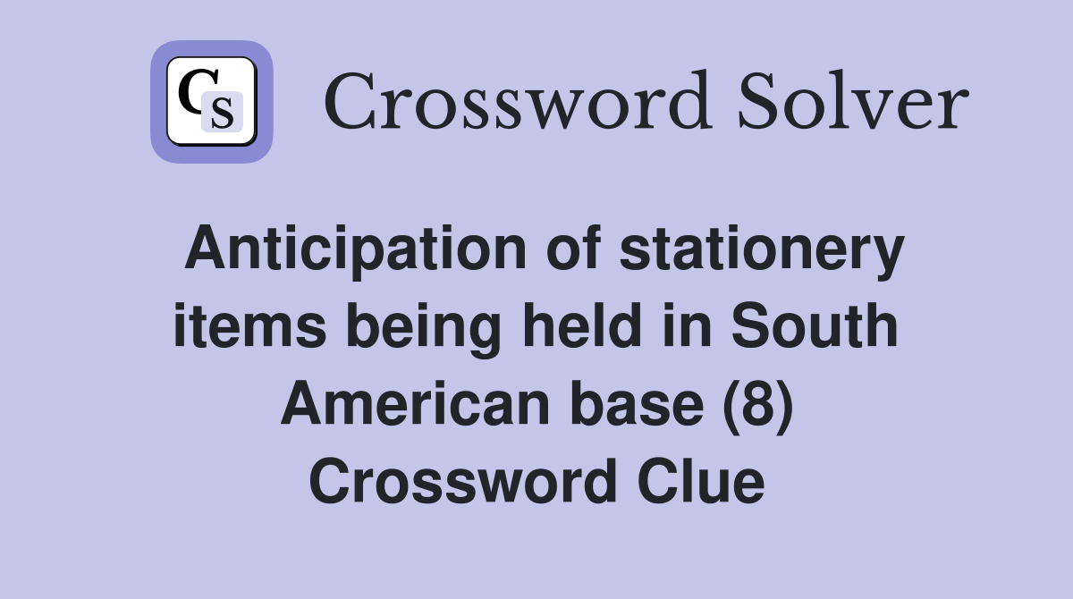 Anticipation of stationery items being held in South American base (8) Crossword Clue