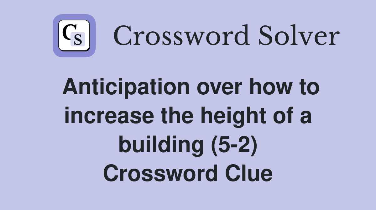 Anticipation over how to increase the height of a building (5-2) Crossword Clue