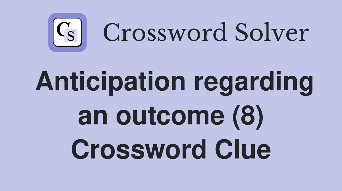 Anticipation regarding an outcome (8) Crossword Clue