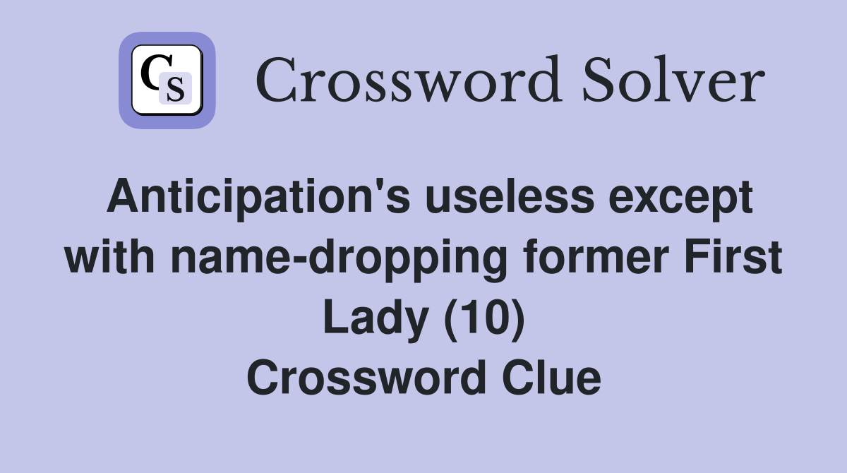 Anticipation's useless except with name-dropping former First Lady (10) Crossword Clue