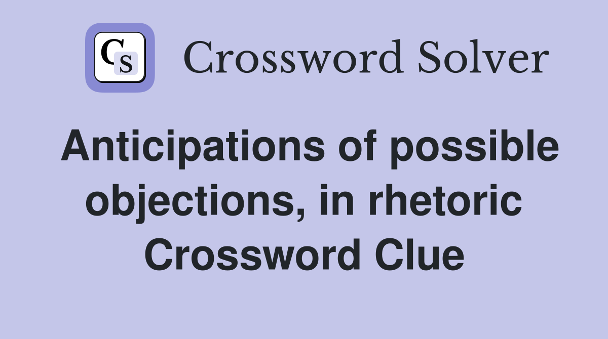 Anticipations of possible objections, in rhetoric Crossword Clue