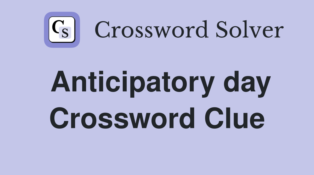 Anticipatory day Crossword Clue