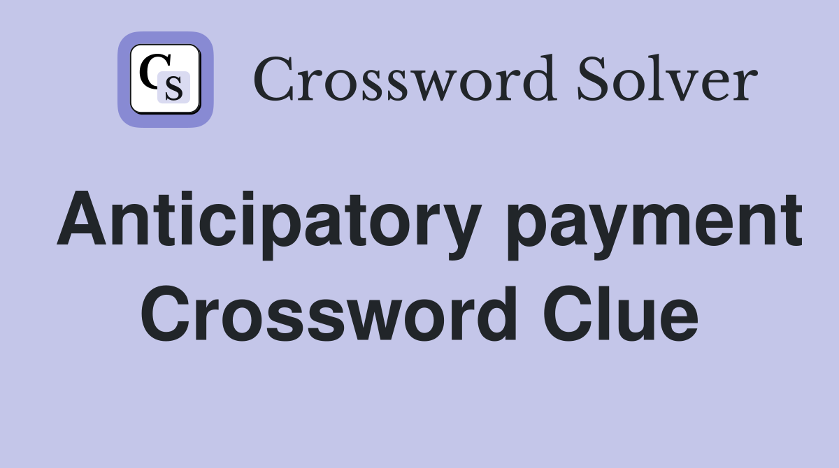 Anticipatory payment Crossword Clue