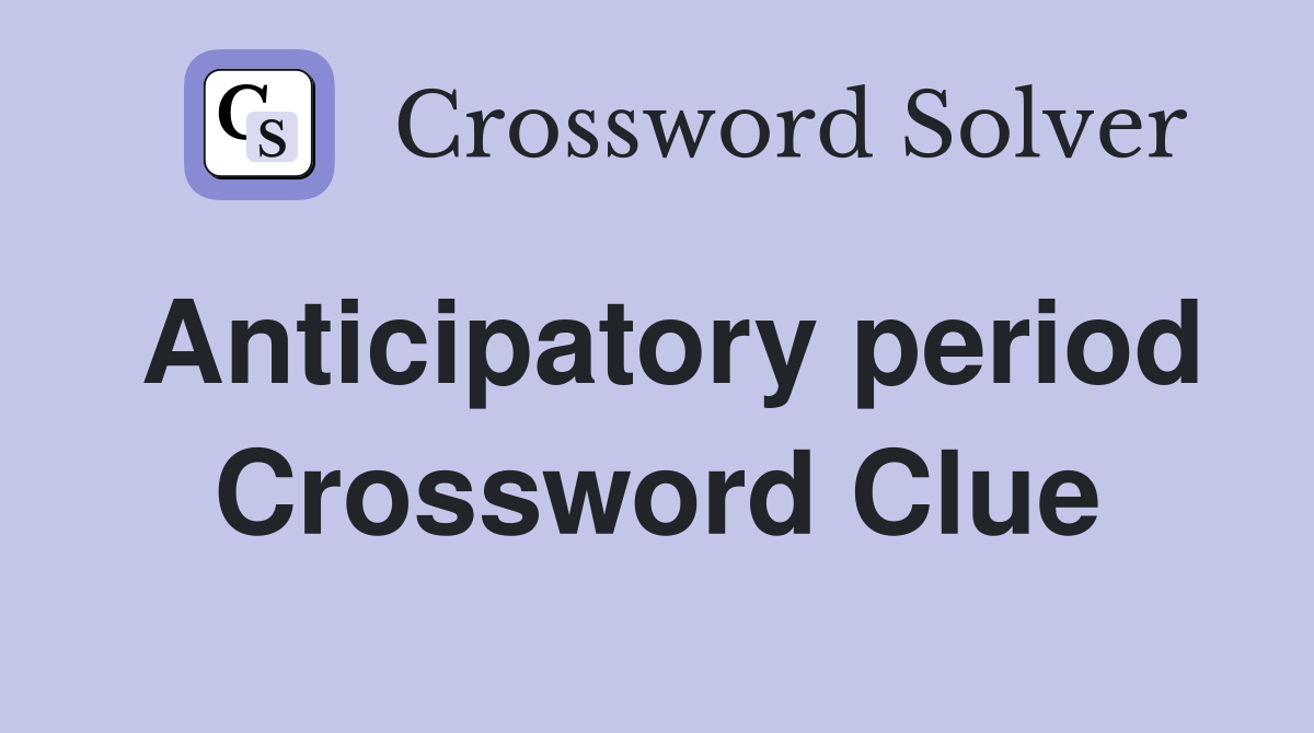 Anticipatory period Crossword Clue