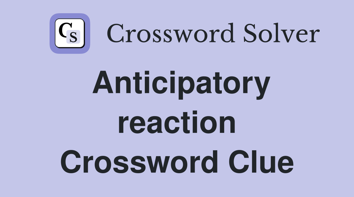 Anticipatory reaction Crossword Clue