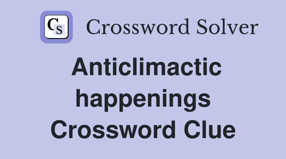 Anticlimactic happenings Crossword Clue