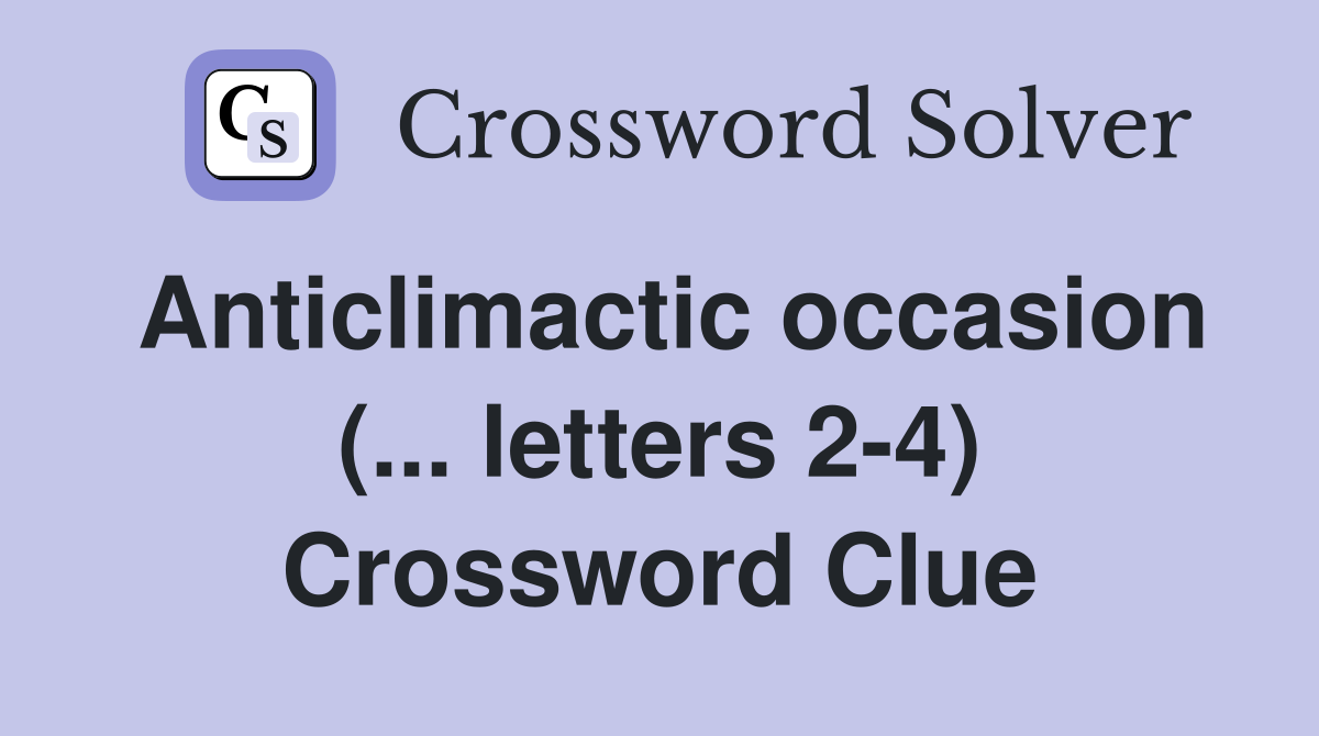 Anticlimactic occasion (... letters 2-4) Crossword Clue