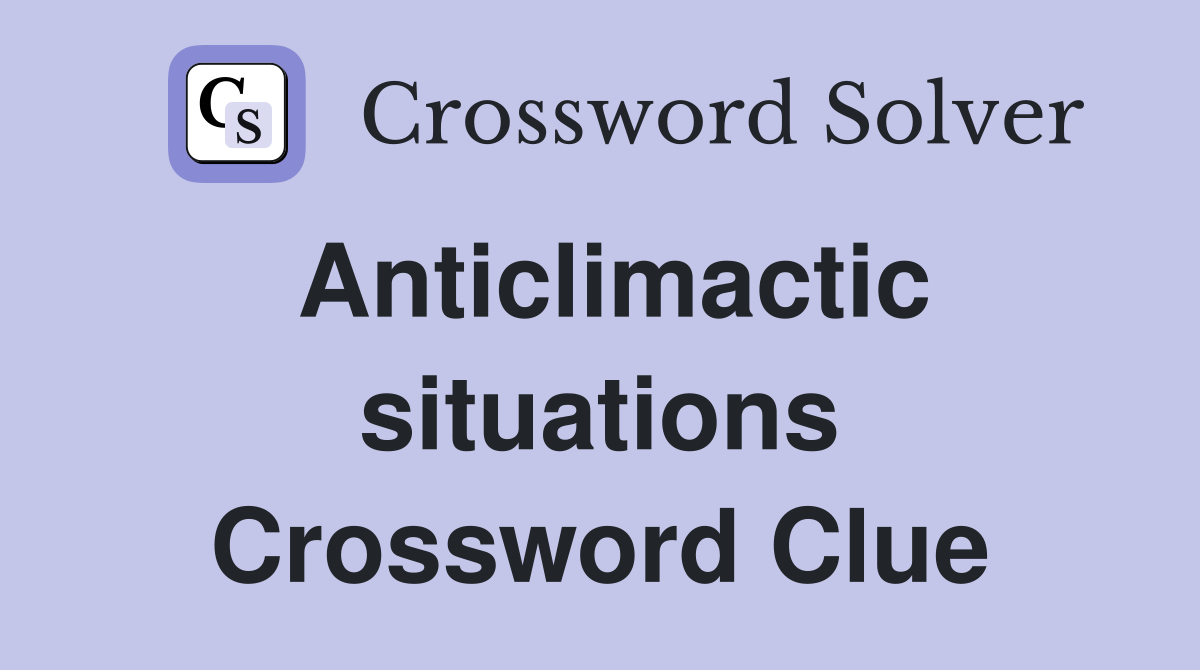Anticlimactic situations Crossword Clue