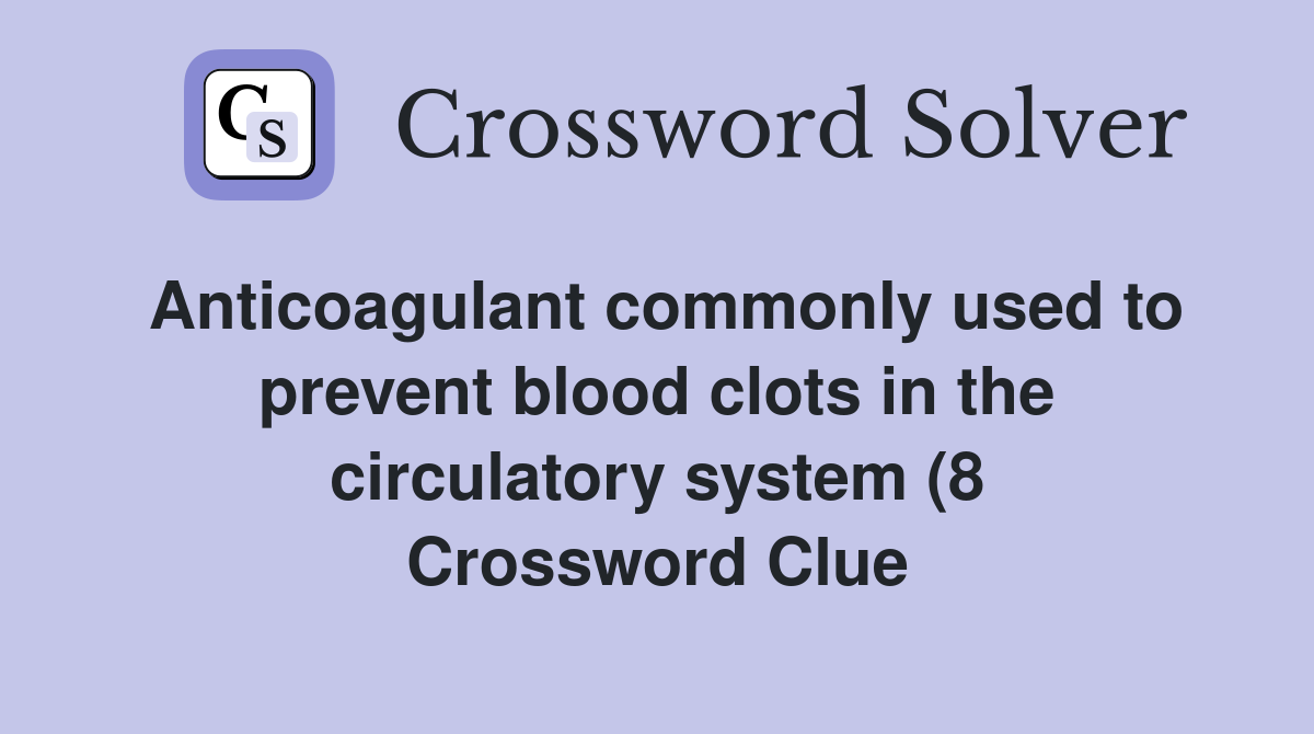 Anticoagulant commonly used to prevent blood clots in the circulatory Anticoagulant commonly used to prevent blood clots in the circulatory