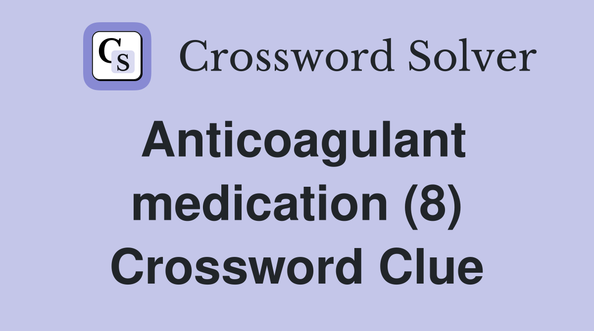 Anticoagulant medication (8) Crossword Clue