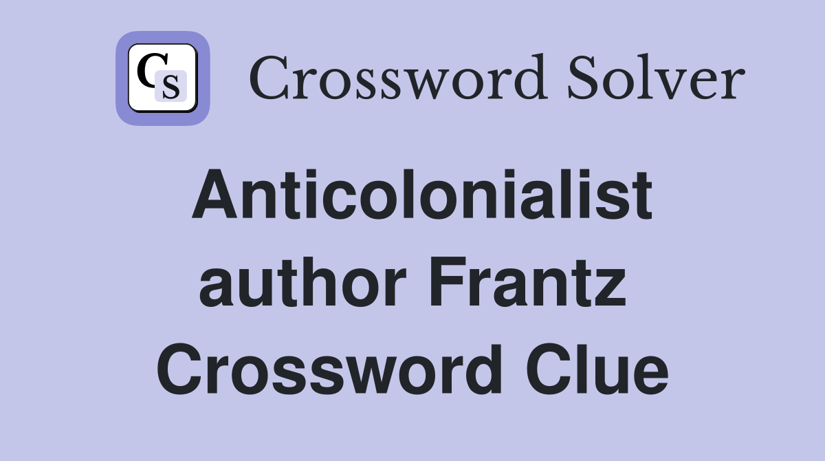 Anticolonialist author Frantz Crossword Clue