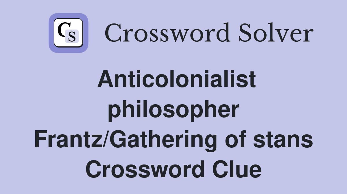 Anticolonialist philosopher Frantz/Gathering of stans Crossword Clue