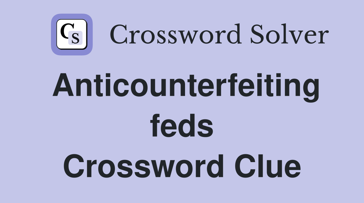 Anticounterfeiting feds Crossword Clue