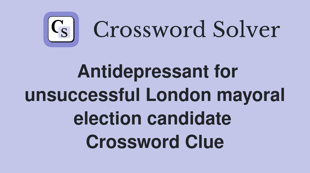 Antidepressant for unsuccessful London mayoral election candidate  Crossword Clue